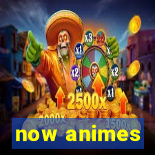 now animes