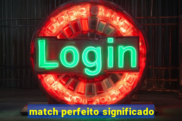 match perfeito significado