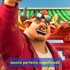 match perfeito significado