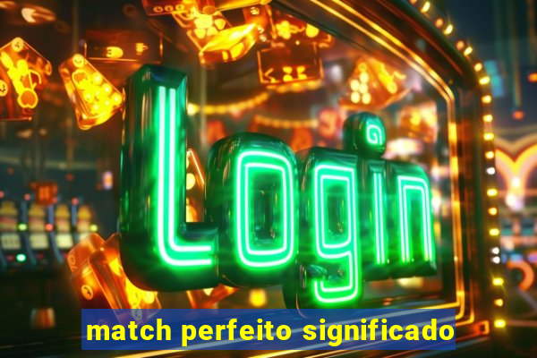 match perfeito significado