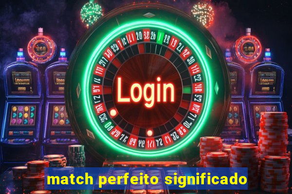 match perfeito significado