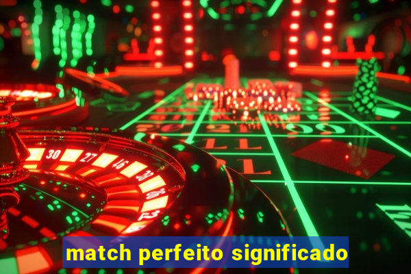 match perfeito significado