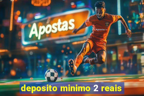 deposito minimo 2 reais