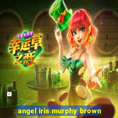 angel iris murphy brown