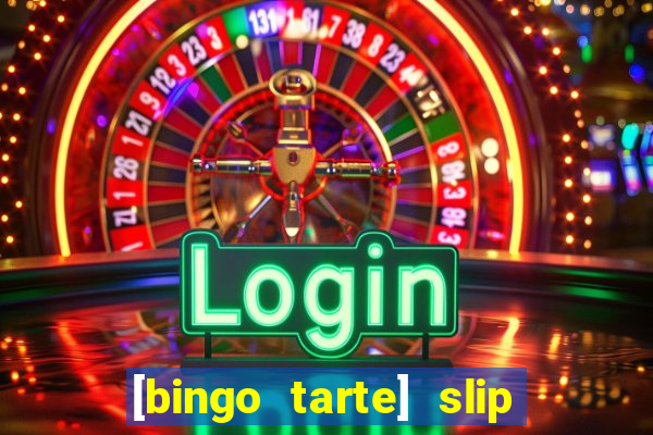 [bingo tarte] slip & stop