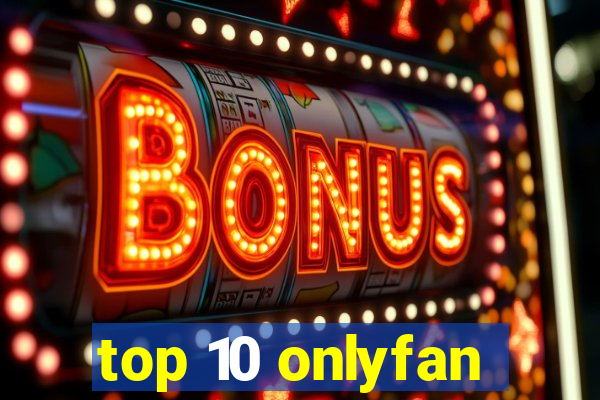 top 10 onlyfan