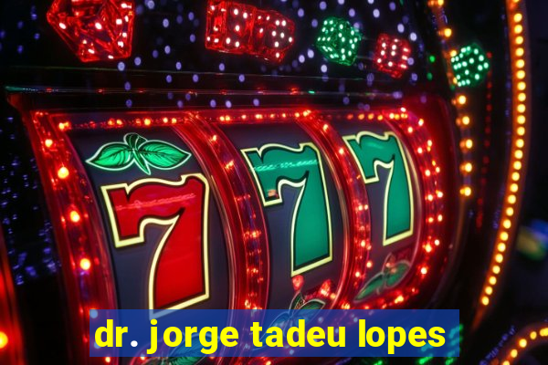 dr. jorge tadeu lopes