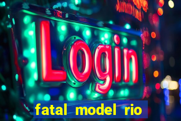 fatal model rio claro s o paulo