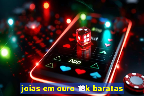 joias em ouro 18k baratas