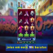 joias em ouro 18k baratas