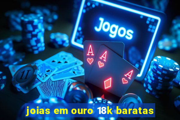 joias em ouro 18k baratas