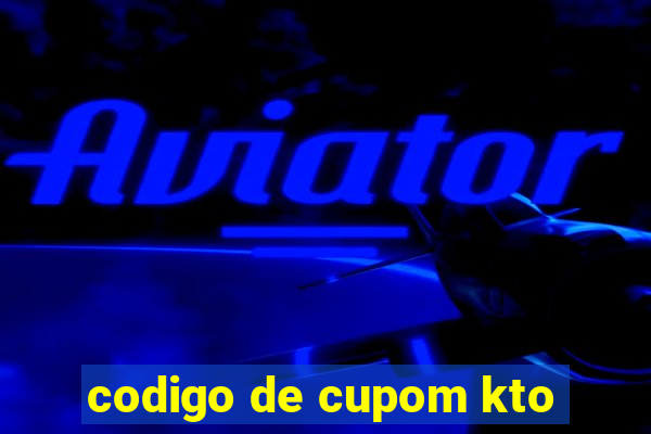 codigo de cupom kto