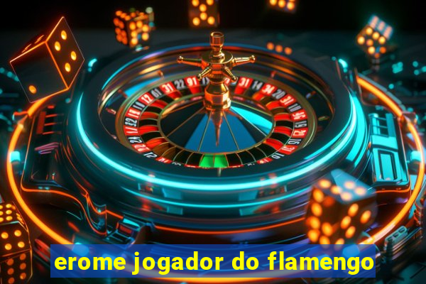 erome jogador do flamengo