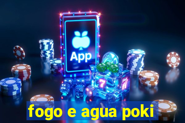 fogo e agua poki