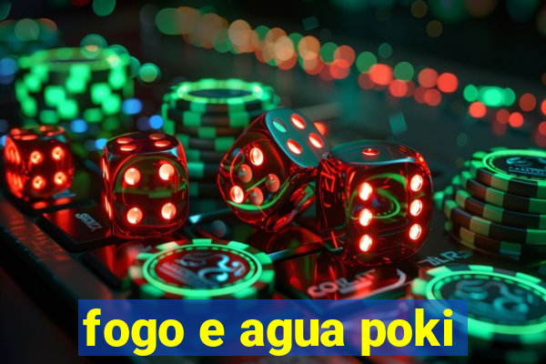 fogo e agua poki