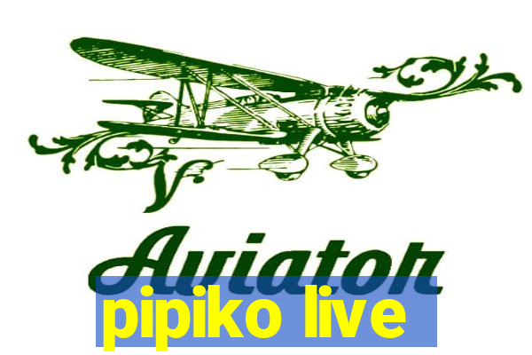 pipiko live