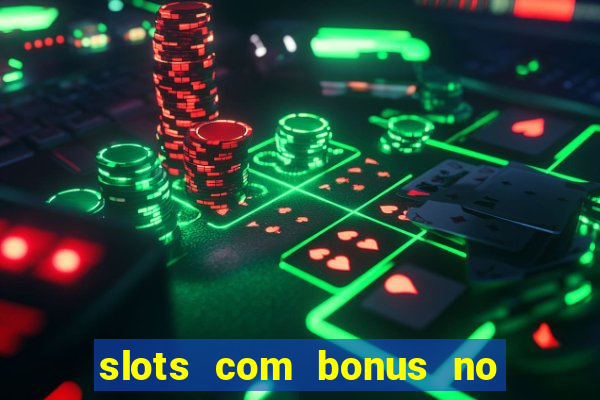 slots com bonus no cadastro e saque free