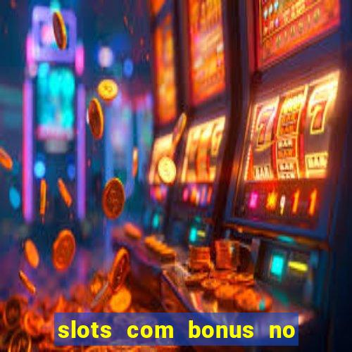 slots com bonus no cadastro e saque free