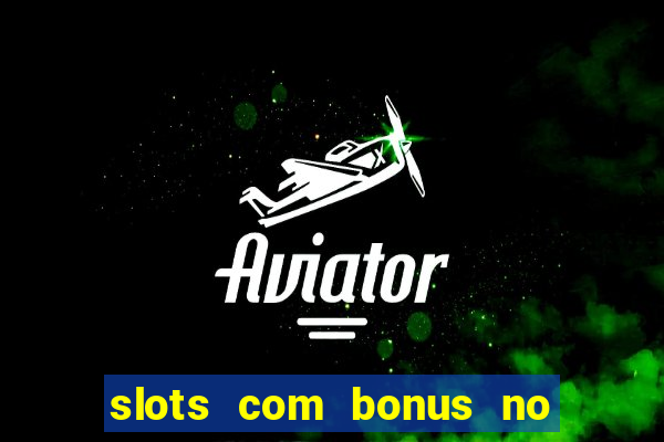 slots com bonus no cadastro e saque free