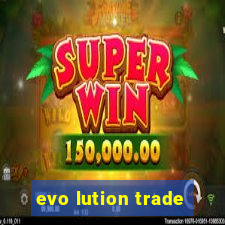 evo lution trade