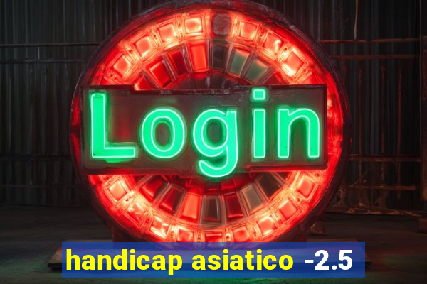 handicap asiatico -2.5