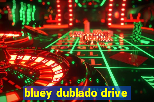 bluey dublado drive