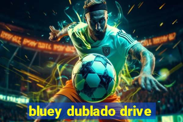 bluey dublado drive