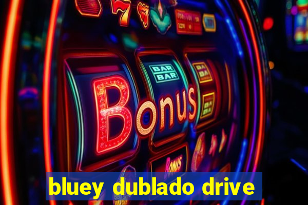 bluey dublado drive