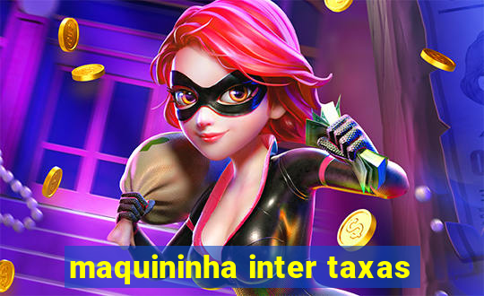 maquininha inter taxas