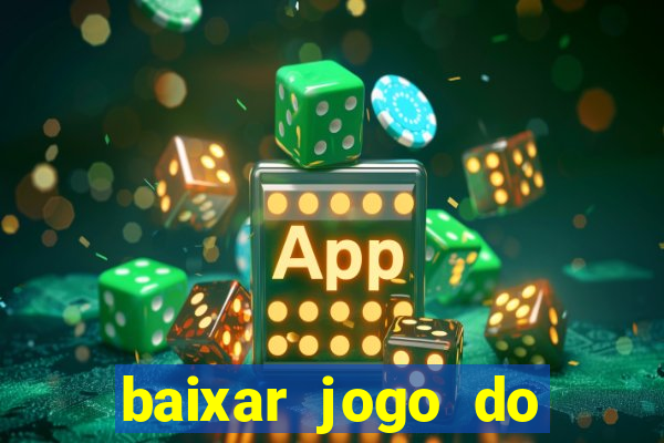 baixar jogo do tigrinho para ganhar dinheiro