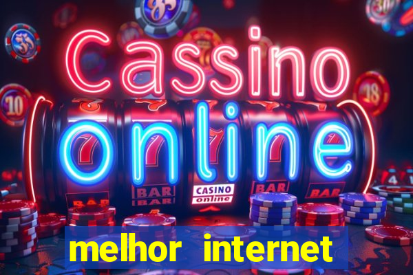 melhor internet para jogar online