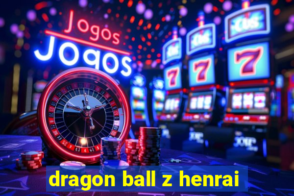 dragon ball z henrai