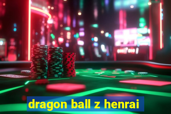 dragon ball z henrai