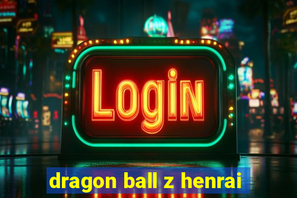 dragon ball z henrai