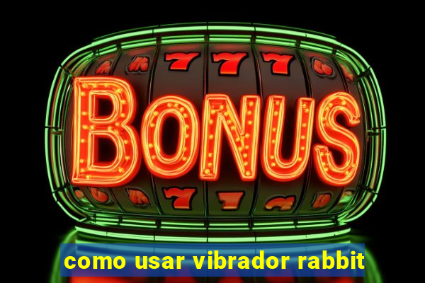 como usar vibrador rabbit