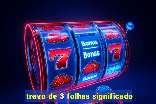 trevo de 3 folhas significado