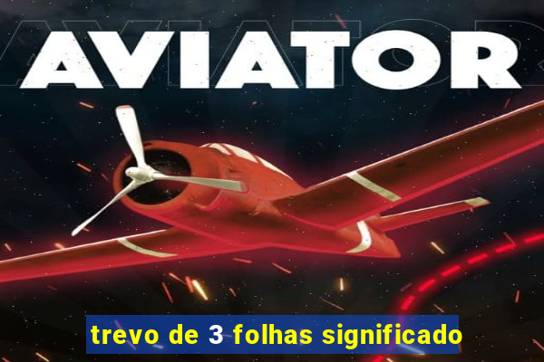 trevo de 3 folhas significado