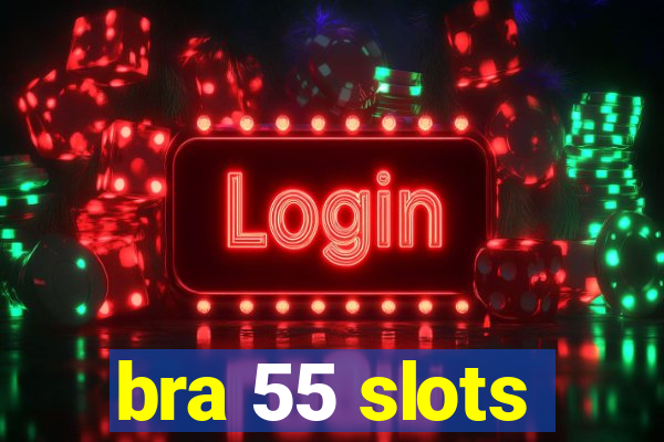 bra 55 slots