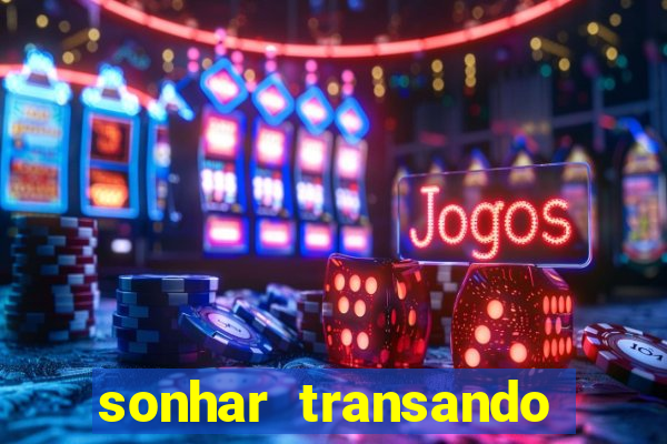 sonhar transando jogo do bicho