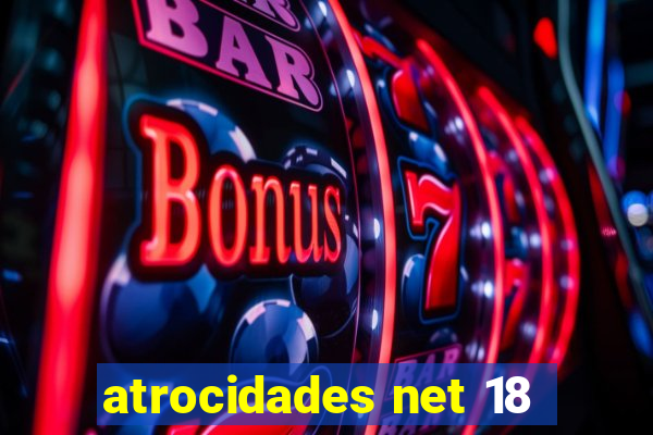 atrocidades net 18