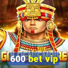 600 bet vip