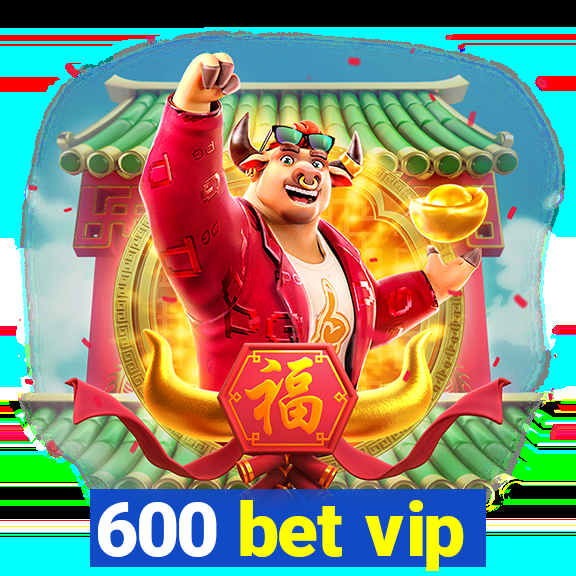 600 bet vip