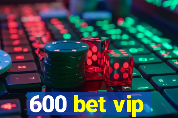 600 bet vip