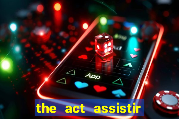 the act assistir online pobreflix