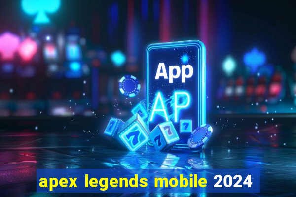 apex legends mobile 2024