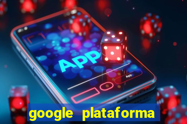 google plataforma de jogos