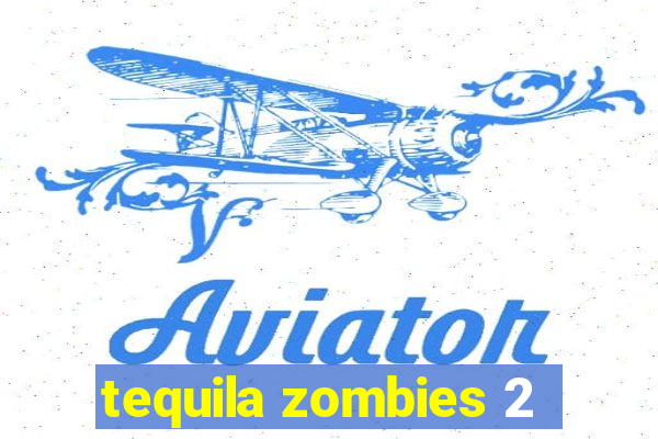 tequila zombies 2