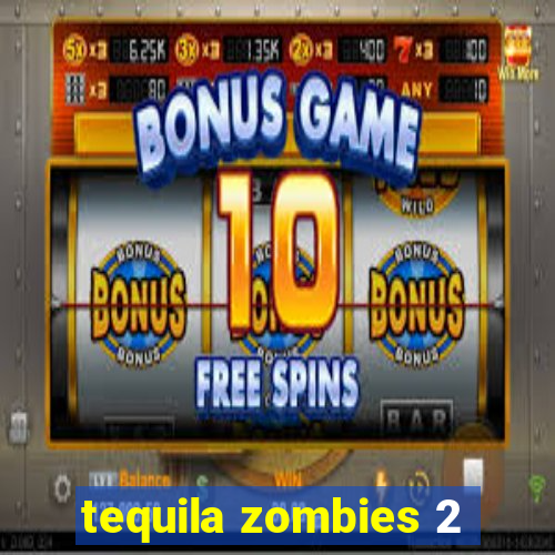 tequila zombies 2