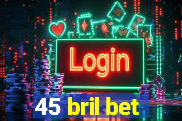 45 bril bet