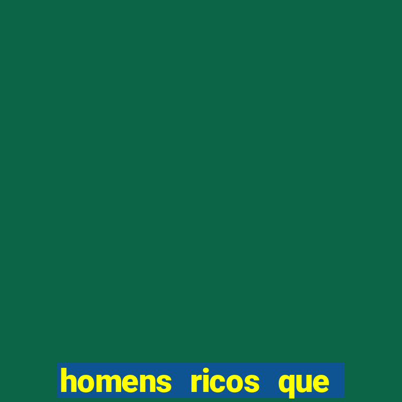 homens ricos que querem bancar